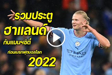 ไฮไลท์รวมประตูของ เออร์ลิง ฮาแลนด์ กับแมนฯซิตี้ ก่อนเบรกฟุตบอลโลก 2022